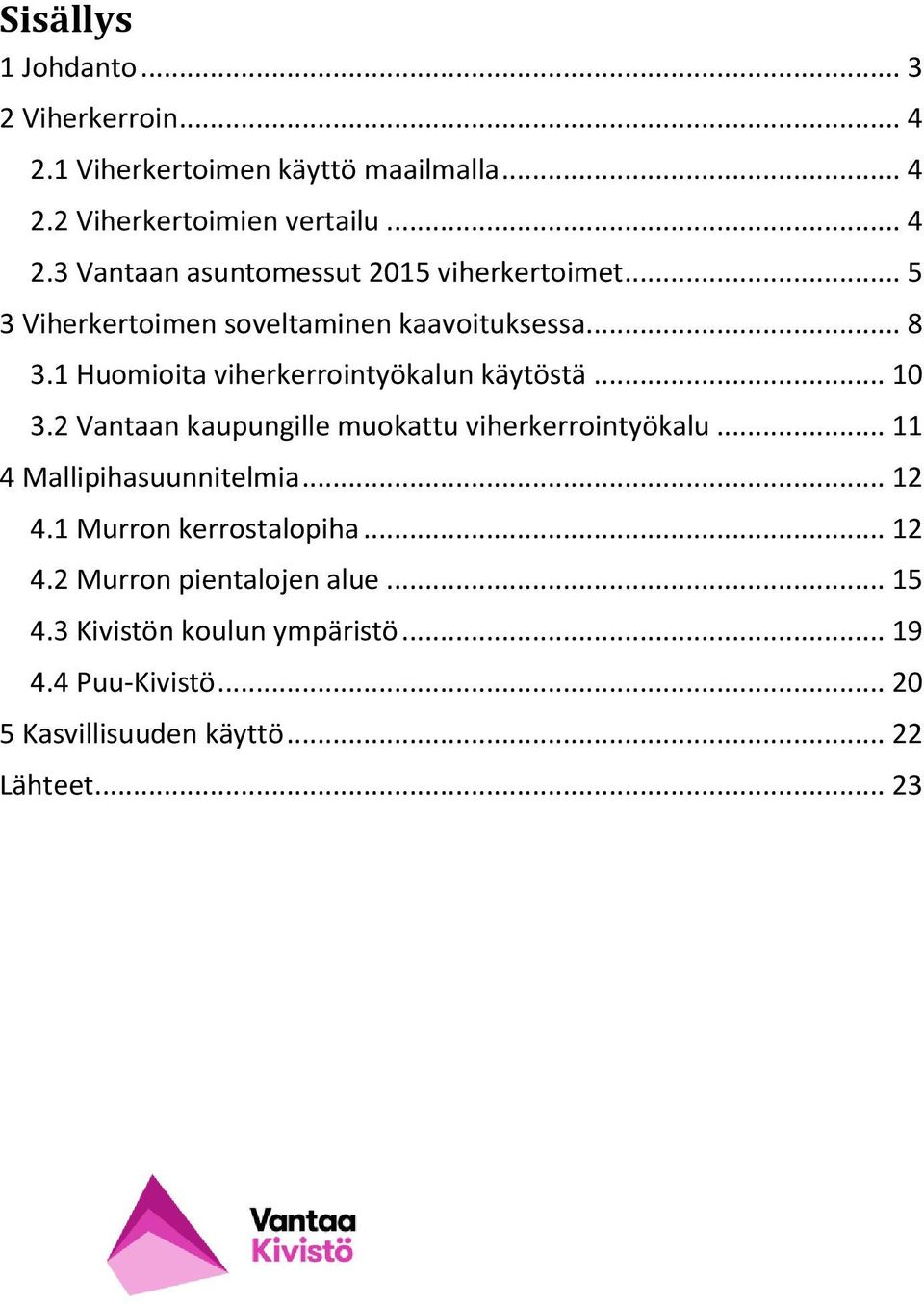 2 Vantaan kaupungille muokattu viherkerrointyökalu... 11 4 Mallipihasuunnitelmia... 12 4.1 Murron kerrostalopiha... 12 4.2 Murron pientalojen alue.