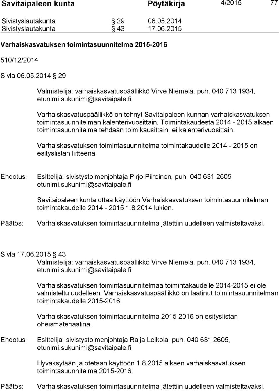 Toimintakaudesta 2014-2015 alkaen toimintasuunnitelma tehdään toimikausittain, ei kalenterivuosittain. Varhaiskasvatuksen toimintasuunnitelma toimintakaudelle 2014-2015 on esityslistan liitteenä.