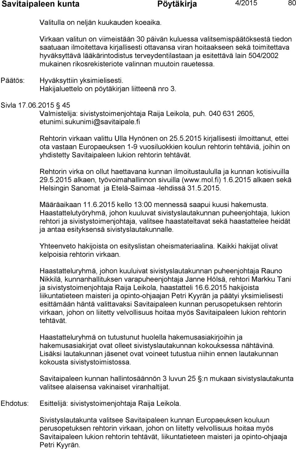 terveydentilastaan ja esitettävä lain 504/2002 mukainen rikosrekisteriote valinnan muutoin rauetessa. Hyväksyttiin yksimielisesti. Hakijaluettelo on pöytäkirjan liitteenä nro 3. Sivla 17.06.