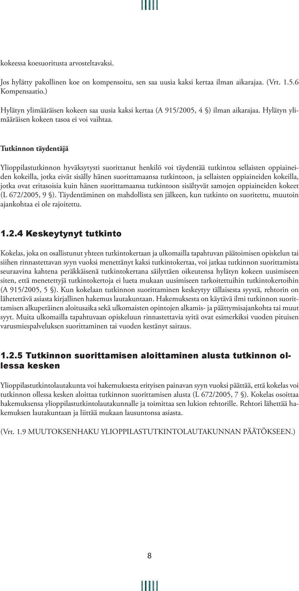 Tutkinnon täydentäjä Ylioppilastutkinnon hyväksytysti suorittanut henkilö voi täydentää tutkintoa sellaisten oppiaineiden kokeilla, jotka eivät sisälly hänen suorittamaansa tutkintoon, ja sellaisten