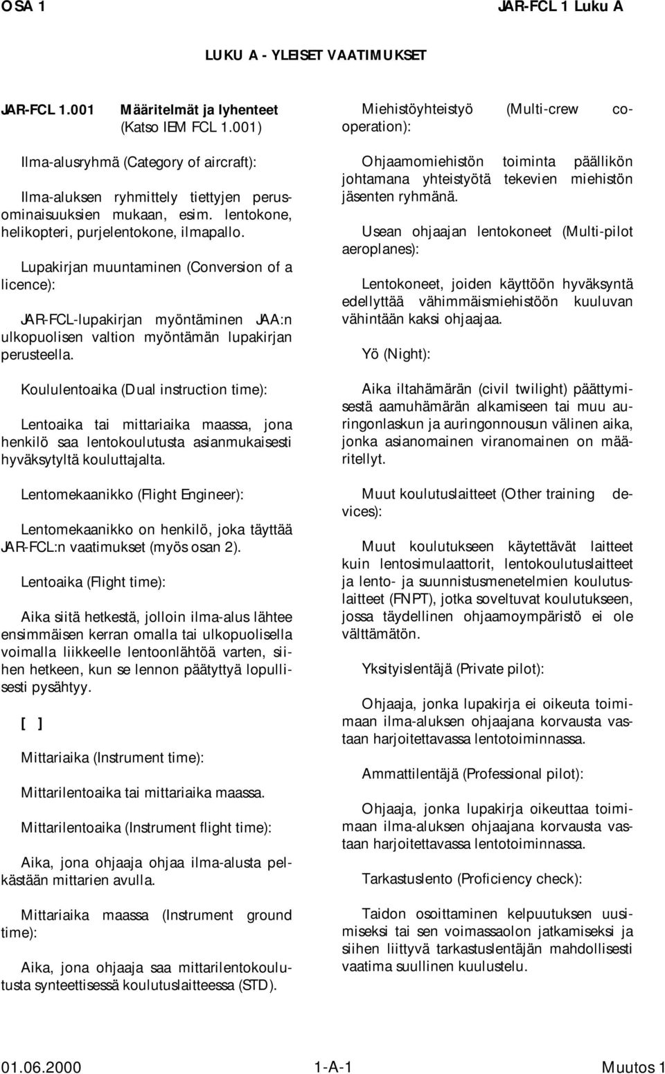 lentokone, helikopteri, purjelentokone, ilmapallo. Lupakirjan muuntaminen (Conversion of a licence): JAR-FCL-lupakirjan myöntäminen JAA:n ulkopuolisen valtion myöntämän lupakirjan perusteella.