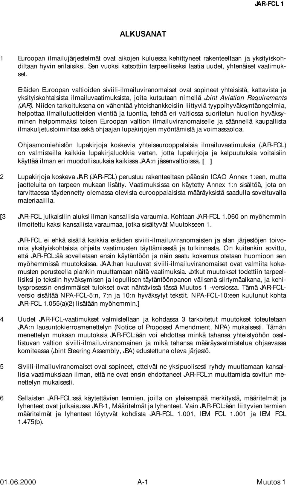 Eräiden Euroopan valtioiden siviili-ilmailuviranomaiset ovat sopineet yhteisistä, kattavista ja yksityiskohtaisista ilmailuvaatimuksista, joita kutsutaan nimellä Joint Aviation Requirements (JAR).