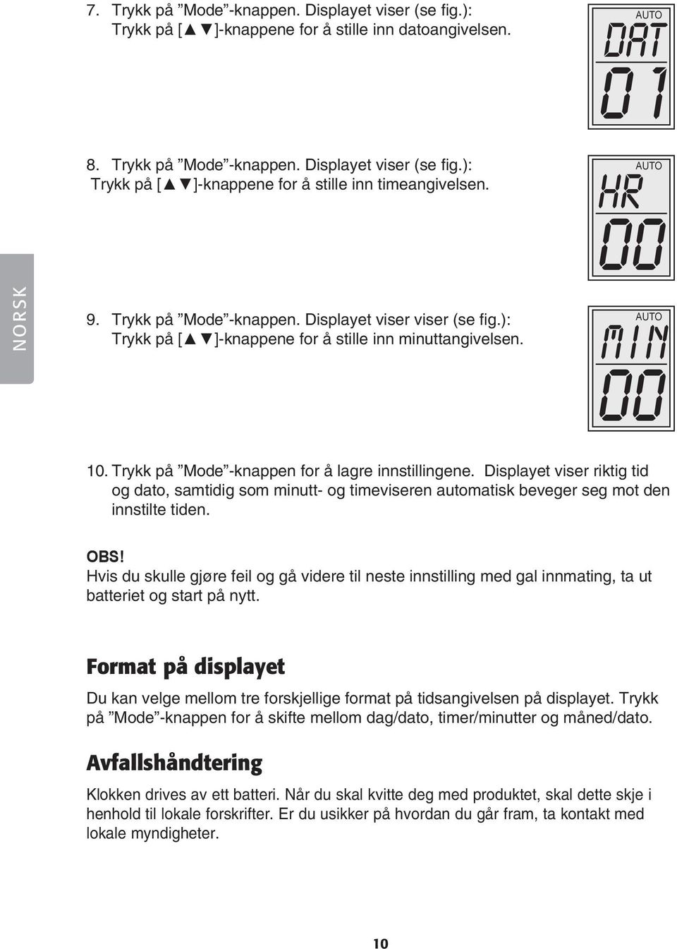 Displayet viser riktig tid og dato, samtidig som minutt- og timeviseren automatisk beveger seg mot den innstilte tiden. OBS!