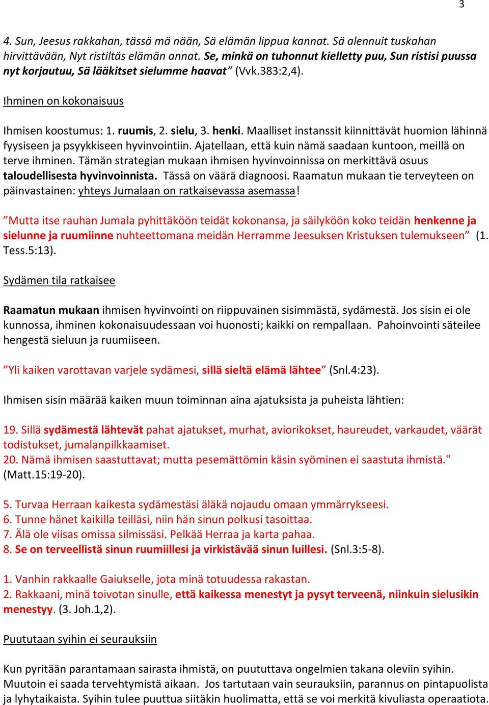 Maalliset instanssit kiinnittävät huomion lähinnä fyysiseen ja psyykkiseen hyvinvointiin. Ajatellaan, että kuin nämä saadaan kuntoon, meillä on terve ihminen.