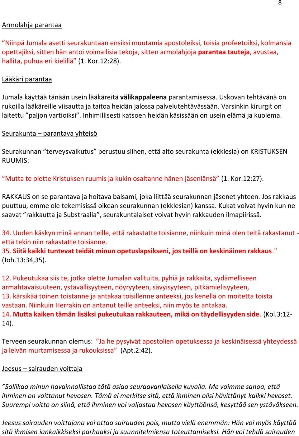 Uskovan tehtävänä on rukoilla lääkäreille viisautta ja taitoa heidän jalossa palvelutehtävässään. Varsinkin kirurgit on laitettu paljon vartioiksi.