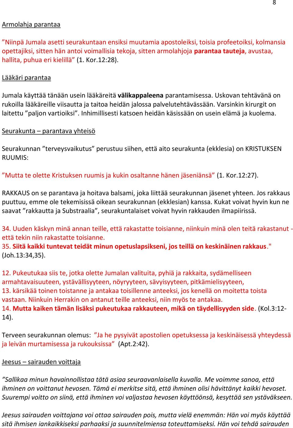 Uskovan tehtävänä on rukoilla lääkäreille viisautta ja taitoa heidän jalossa palvelutehtävässään. Varsinkin kirurgit on laitettu paljon vartioiksi.