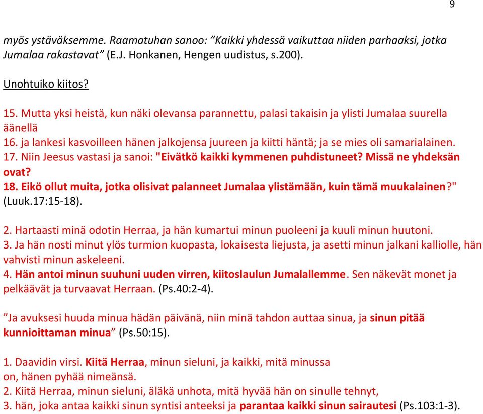 17. Niin Jeesus vastasi ja sanoi: "Eivätkö kaikki kymmenen puhdistuneet? Missä ne yhdeksän ovat? 18. Eikö ollut muita, jotka olisivat palanneet Jumalaa ylistämään, kuin tämä muukalainen?" (Luuk.