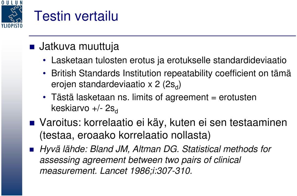 limits of agreement = erotusten keskiarvo +/- 2s d Varoitus: korrelaatio ei käy, kuten ei sen testaaminen (testaa, eroaako