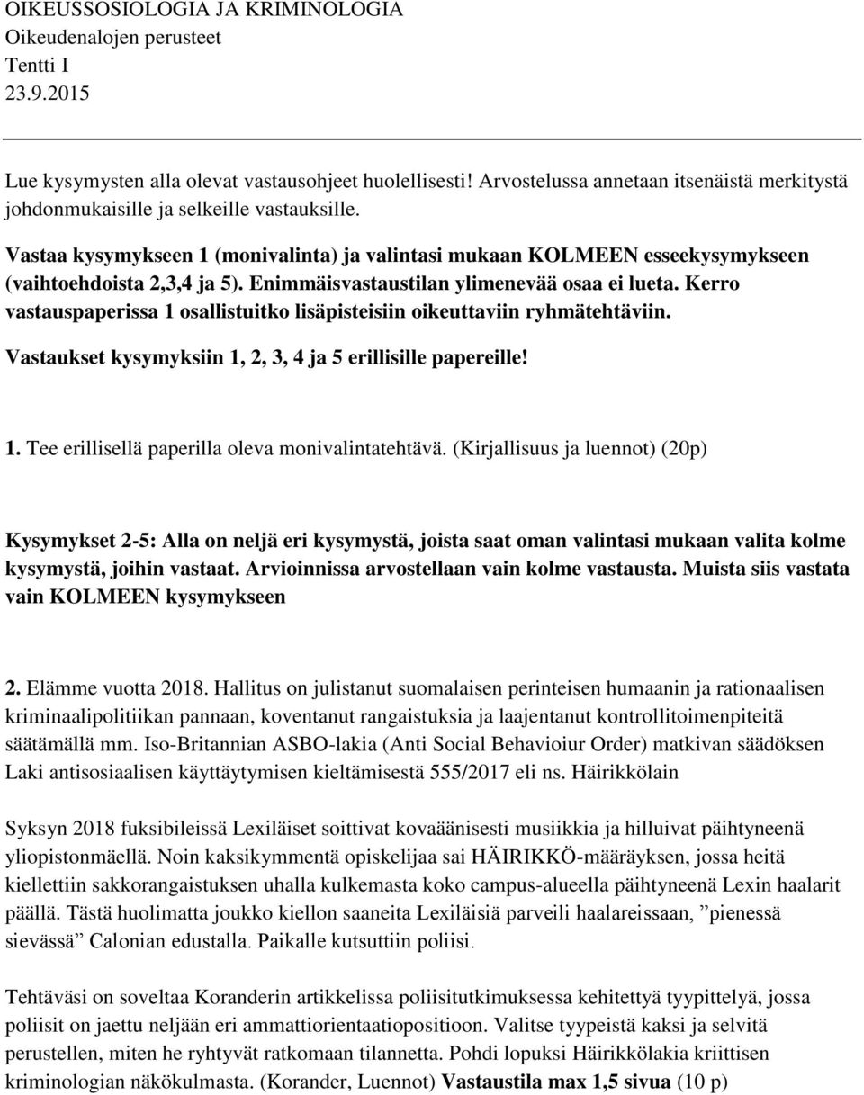 Enimmäisvastaustilan ylimenevää osaa ei lueta. Kerro vastauspaperissa 1 osallistuitko lisäpisteisiin oikeuttaviin ryhmätehtäviin. Vastaukset kysymyksiin 1, 2, 3, 4 ja 5 erillisille papereille! 1. Tee erillisellä paperilla oleva monivalintatehtävä.