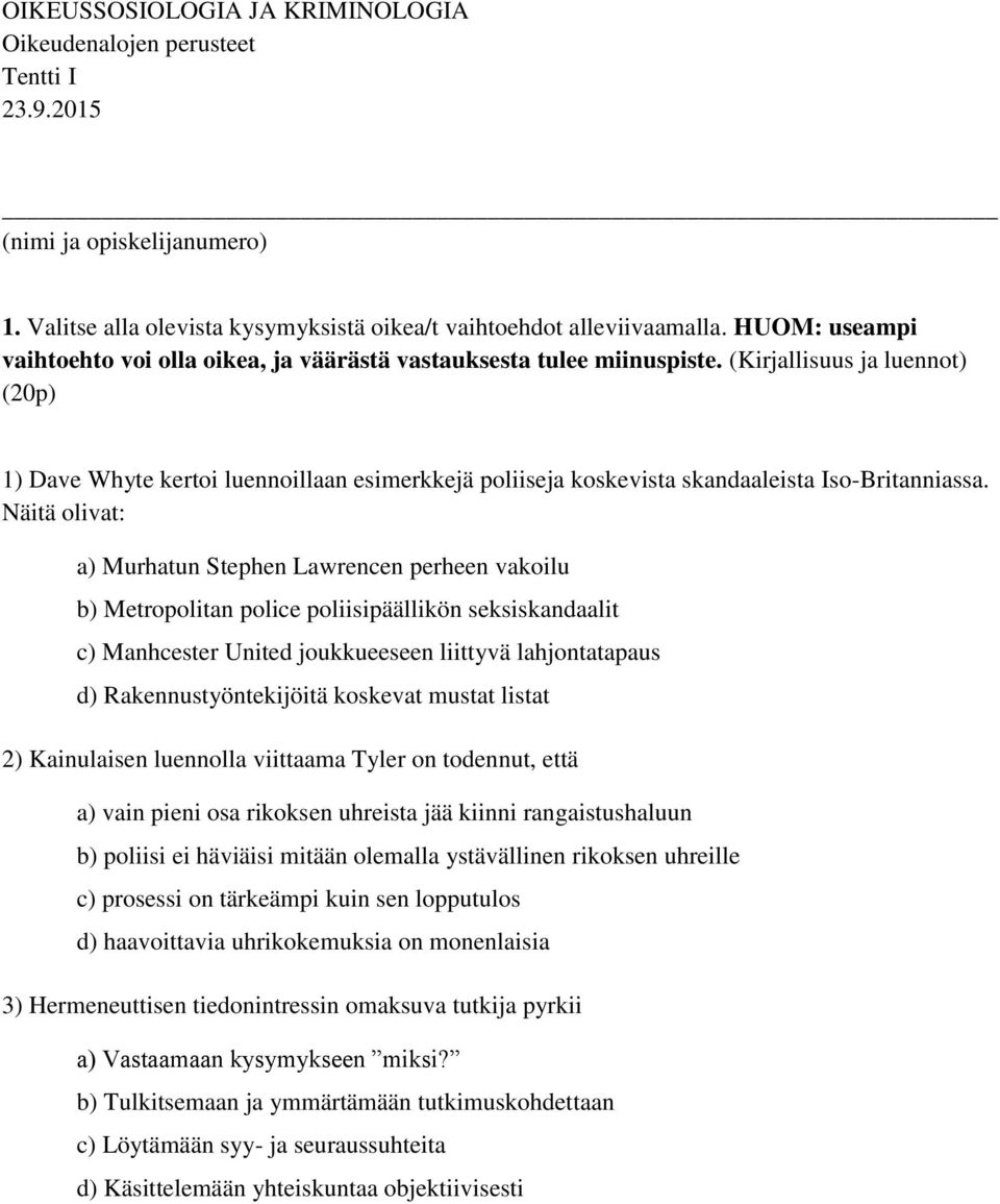 (Kirjallisuus ja luennot) (20p) 1) Dave Whyte kertoi luennoillaan esimerkkejä poliiseja koskevista skandaaleista Iso-Britanniassa.