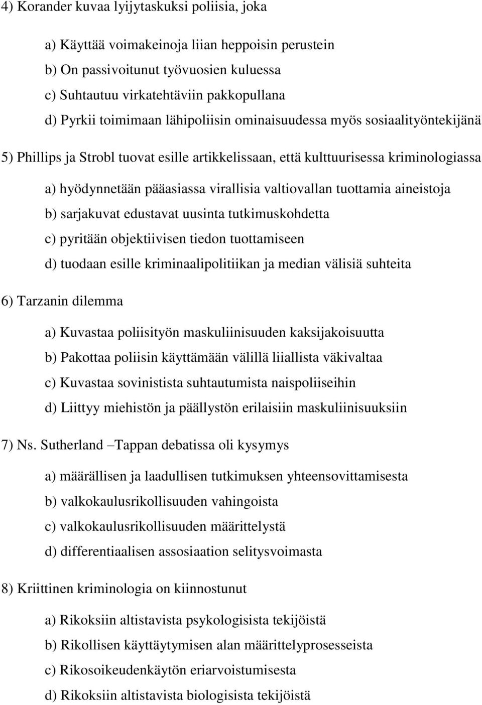 tuottamia aineistoja b) sarjakuvat edustavat uusinta tutkimuskohdetta c) pyritään objektiivisen tiedon tuottamiseen d) tuodaan esille kriminaalipolitiikan ja median välisiä suhteita 6) Tarzanin