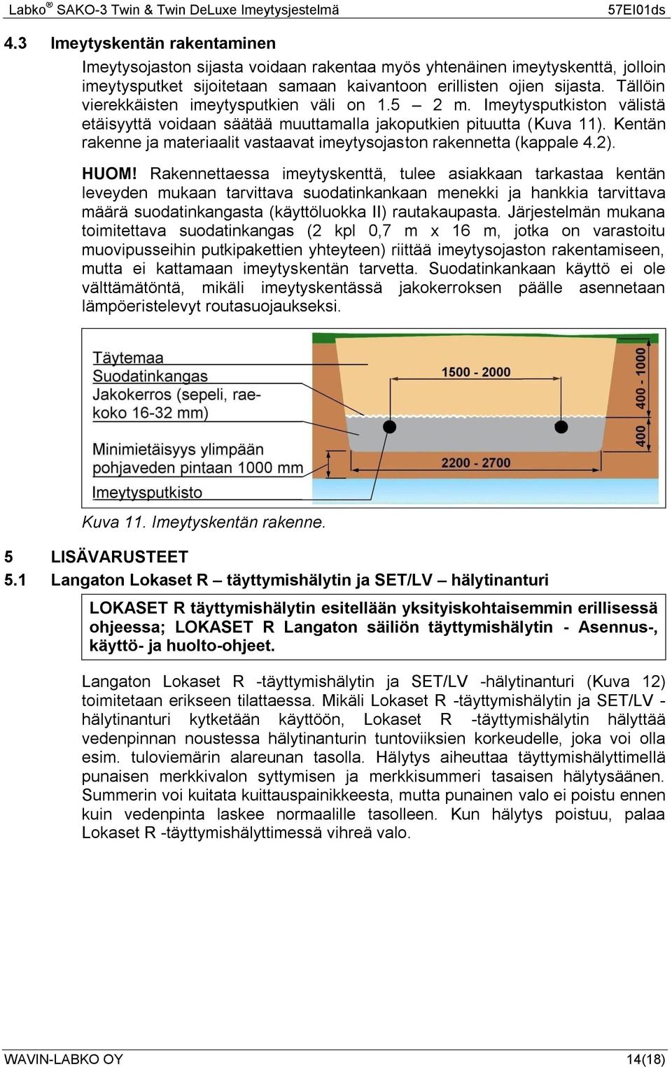 Kentän rakenne ja materiaalit vastaavat imeytysojaston rakennetta (kappale 4.2). HUOM!