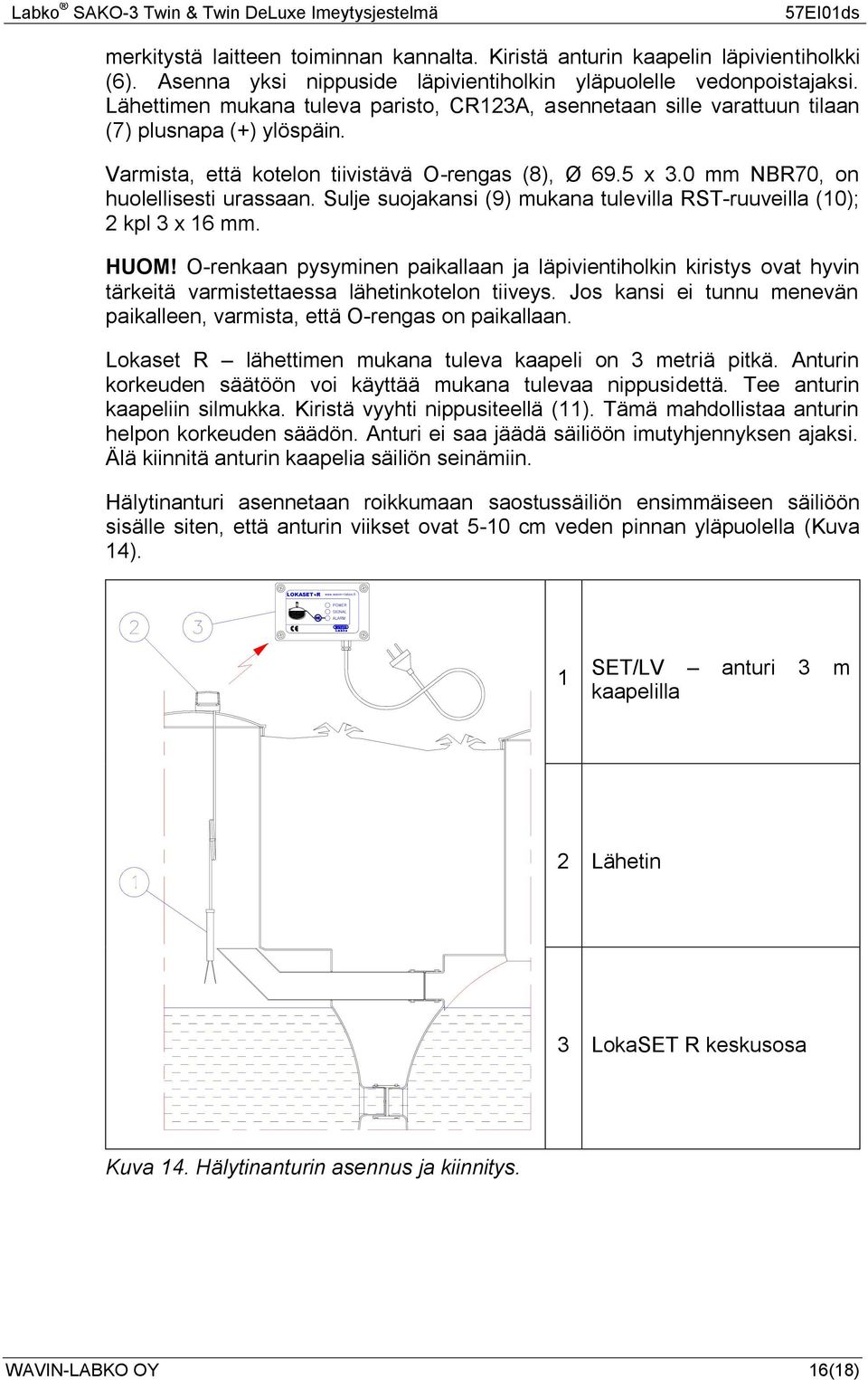 Sulje suojakansi (9) mukana tulevilla RST-ruuveilla (10); 2 kpl 3 x 16 mm. HUOM! O-renkaan pysyminen paikallaan ja läpivientiholkin kiristys ovat hyvin tärkeitä varmistettaessa lähetinkotelon tiiveys.