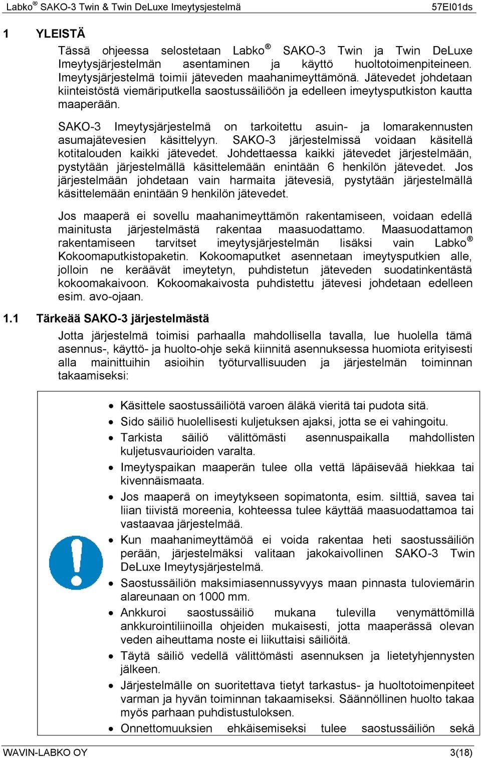 SAKO-3 Imeytysjärjestelmä on tarkoitettu asuin- ja lomarakennusten asumajätevesien käsittelyyn. SAKO-3 järjestelmissä voidaan käsitellä kotitalouden kaikki jätevedet.