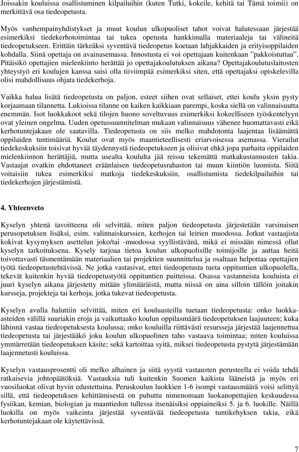 Erittäin tärkeäksi syventävä tiedeopetus koetaan lahjakkaiden ja erityisoppilaiden kohdalla. Siinä opettaja on avainasemassa. Innostusta ei voi opettajaan kuitenkaan pakkoistuttaa.