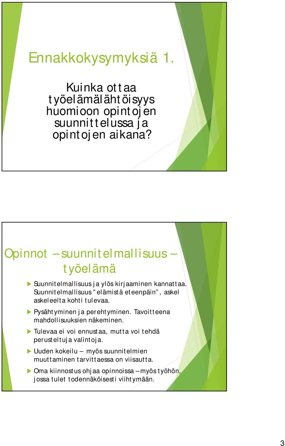 Suunnitelmallisuus elämistä eteenpäin, askel askeleelta kohti tulevaa. Pysähtyminen ja perehtyminen. Tavoitteena mahdollisuuksien näkeminen.