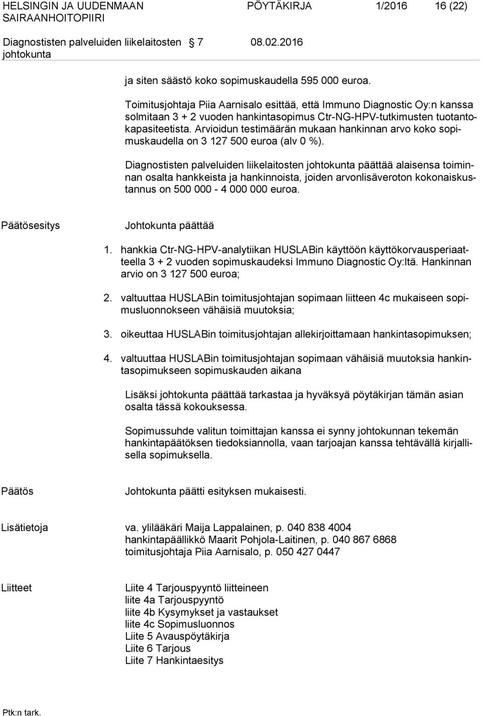 Arvioidun testimäärän mukaan hankinnan arvo koko sopimuskaudella on 3 127 500 euroa (alv 0 %).