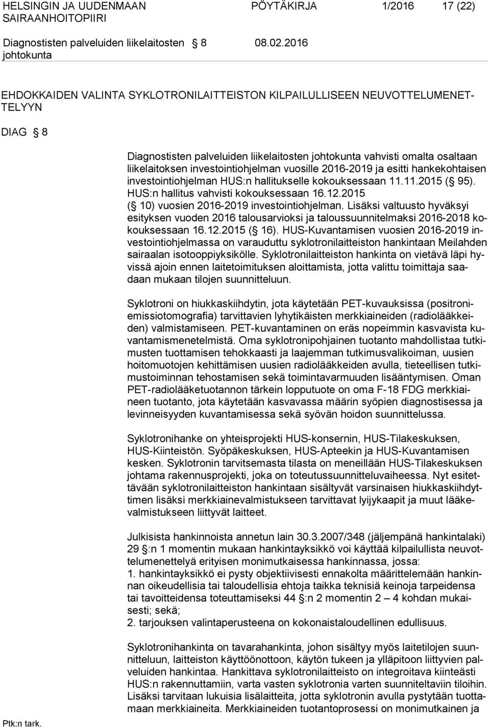 investointiohjelman HUS:n hallitukselle kokouksessaan 11.11.2015 ( 95). HUS:n hallitus vahvisti kokouksessaan 16.12.2015 ( 10) vuosien 2016-2019 investointiohjelman.