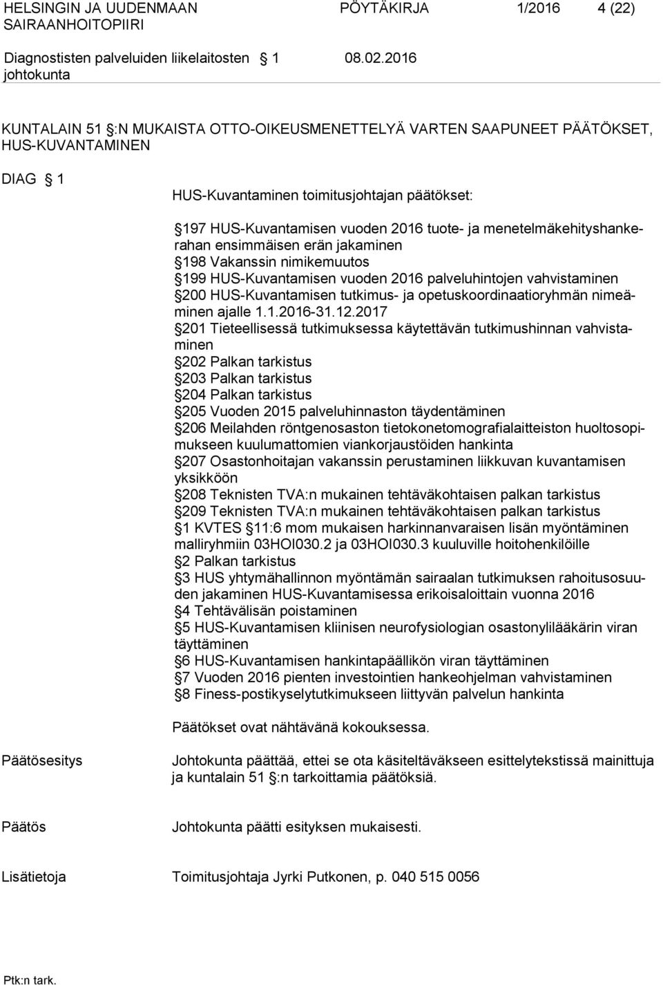 menetelmäkehityshankerahan ensimmäisen erän jakaminen 198 Vakanssin nimikemuutos 199 HUS-Kuvantamisen vuoden 2016 palveluhintojen vahvistaminen 200 HUS-Kuvantamisen tutkimus- ja