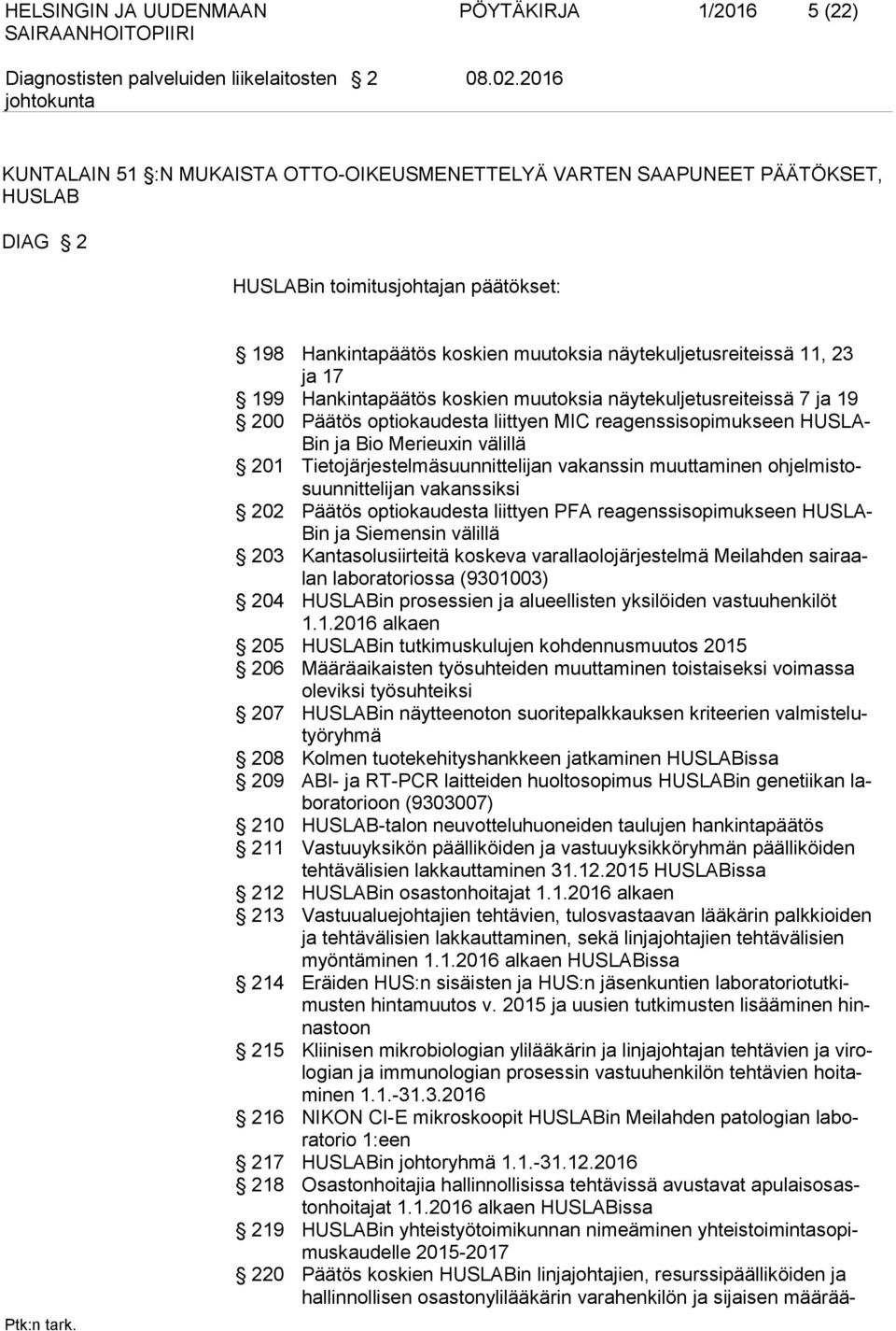 ja 17 199 Hankintapäätös koskien muutoksia näytekuljetusreiteissä 7 ja 19 200 optiokaudesta liittyen MIC reagenssisopimukseen HUSLA- Bin ja Bio Merieuxin välillä 201 Tietojärjestelmäsuunnittelijan