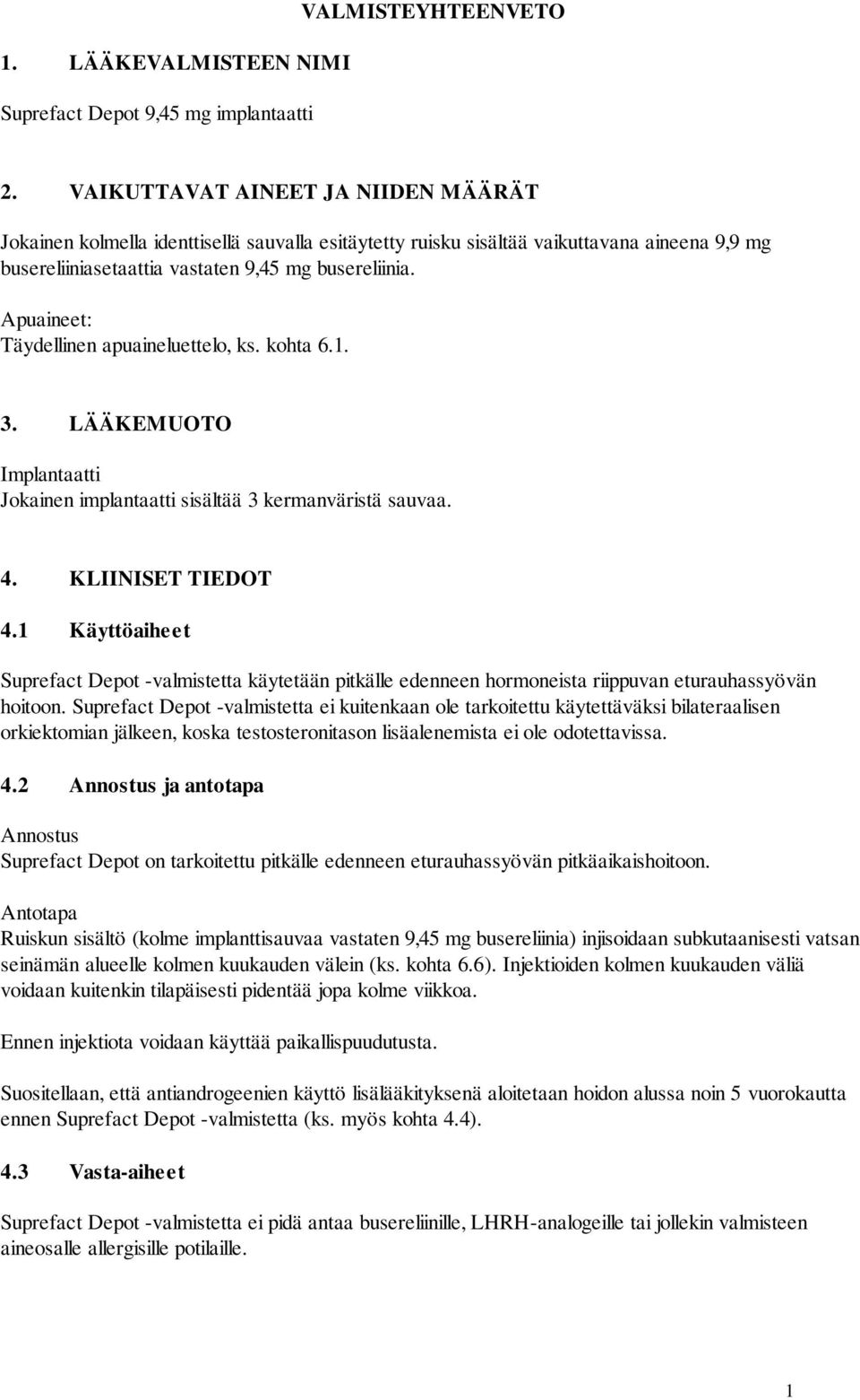 Apuaineet: Täydellinen apuaineluettelo, ks. kohta 6.1. 3. LÄÄKEMUOTO Implantaatti Jokainen implantaatti sisältää 3 kermanväristä sauvaa. 4. KLIINISET TIEDOT 4.