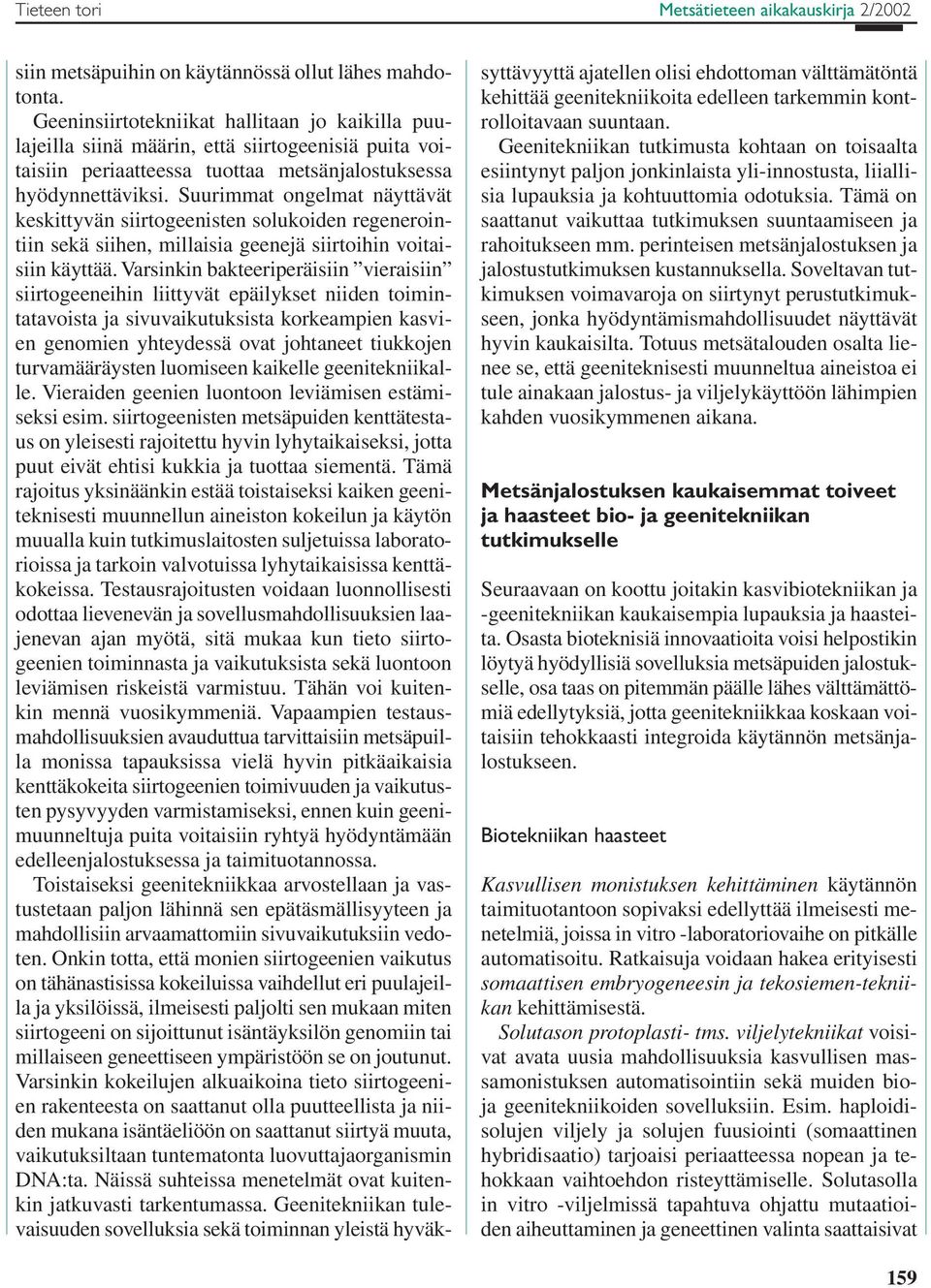 Suurimmat ongelmat näyttävät keskittyvän siirtogeenisten solukoiden regenerointiin sekä siihen, millaisia geenejä siirtoihin voitaisiin käyttää.