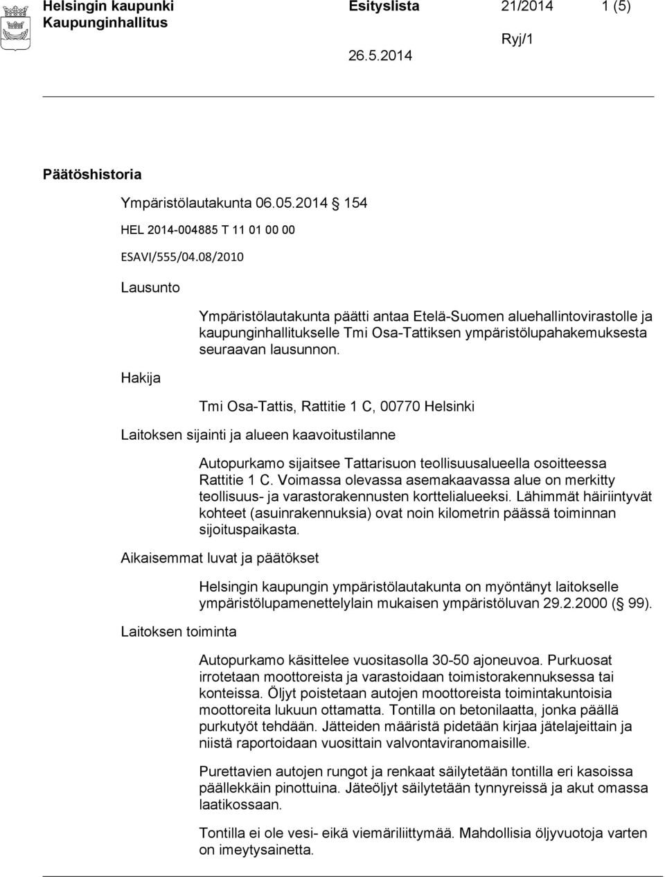 Tmi Osa-Tattis, Rattitie 1 C, 00770 Helsinki Laitoksen sijainti ja alueen kaavoitustilanne Autopurkamo sijaitsee Tattarisuon teollisuusalueella osoitteessa Rattitie 1 C.