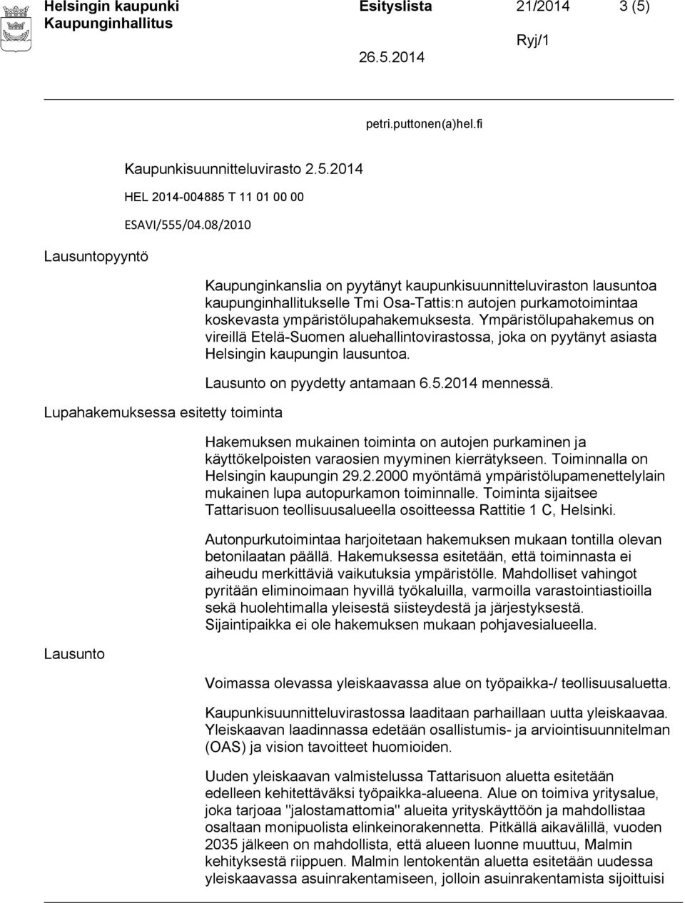 ympäristölupahakemuksesta. Ympäristölupahakemus on vireillä Etelä-Suomen aluehallintovirastossa, joka on pyytänyt asiasta Helsingin kaupungin lausuntoa. Lausunto on pyydetty antamaan 6.5.