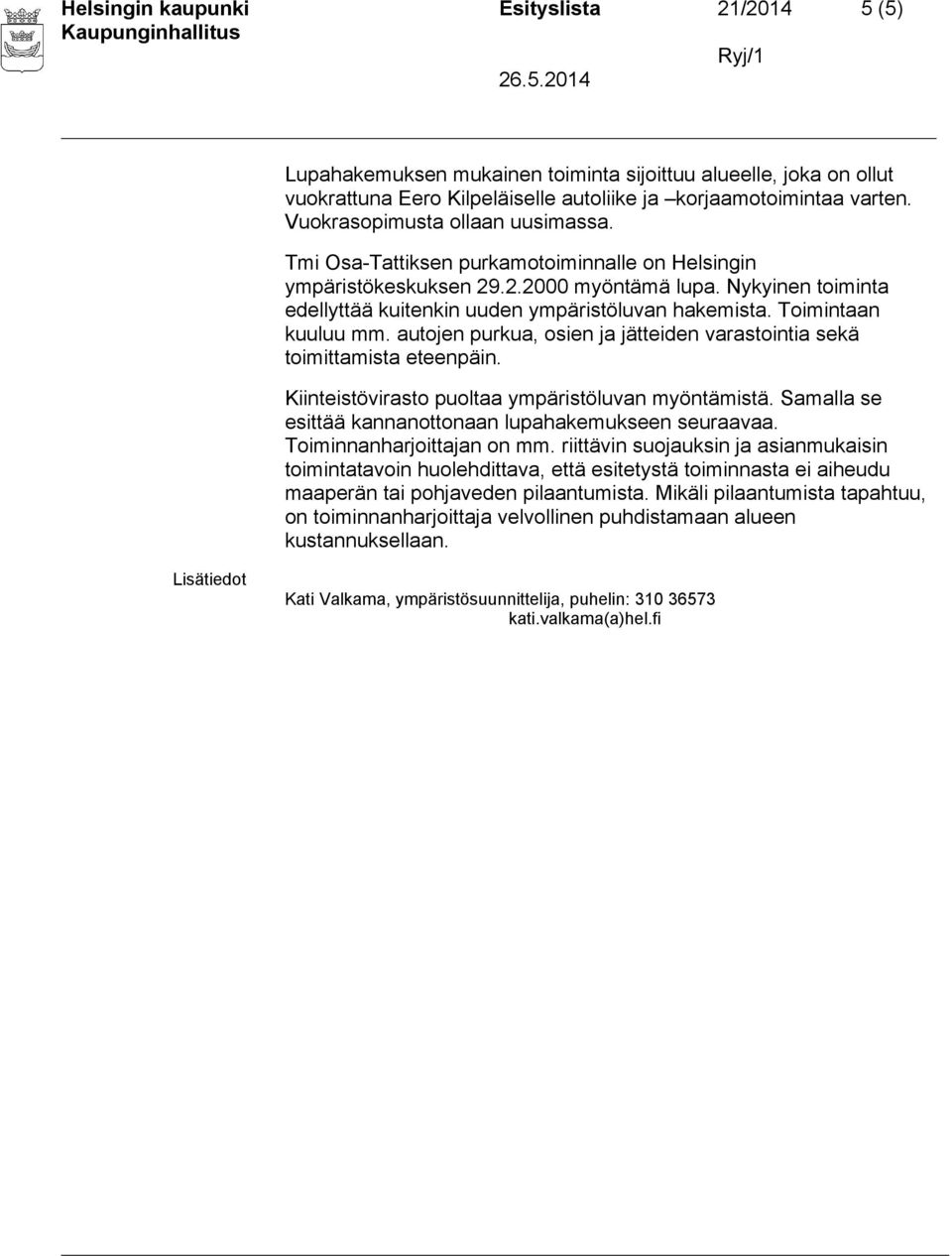 Toimintaan kuuluu mm. autojen purkua, osien ja jätteiden varastointia sekä toimittamista eteenpäin. Kiinteistövirasto puoltaa ympäristöluvan myöntämistä.