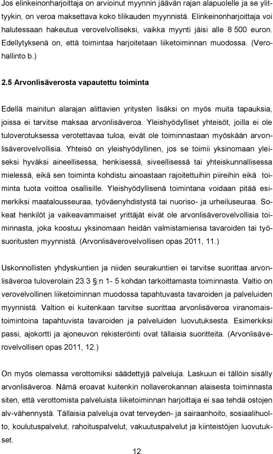 5 Arvonlisäverosta vapautettu toiminta Edellä mainitun alarajan alittavien yritysten lisäksi on myös muita tapauksia, joissa ei tarvitse maksaa arvonlisäveroa.