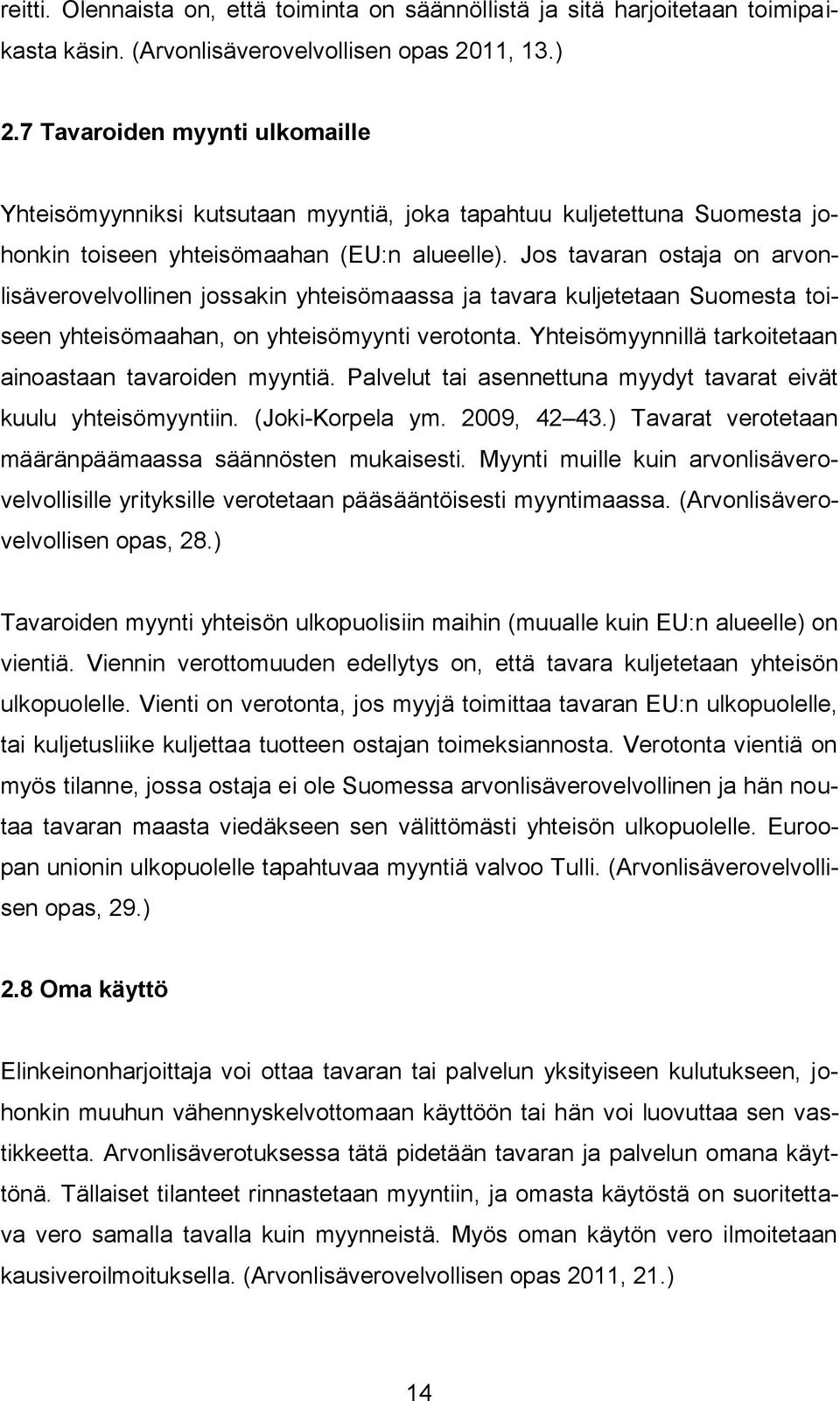 Jos tavaran ostaja on arvonlisäverovelvollinen jossakin yhteisömaassa ja tavara kuljetetaan Suomesta toiseen yhteisömaahan, on yhteisömyynti verotonta.