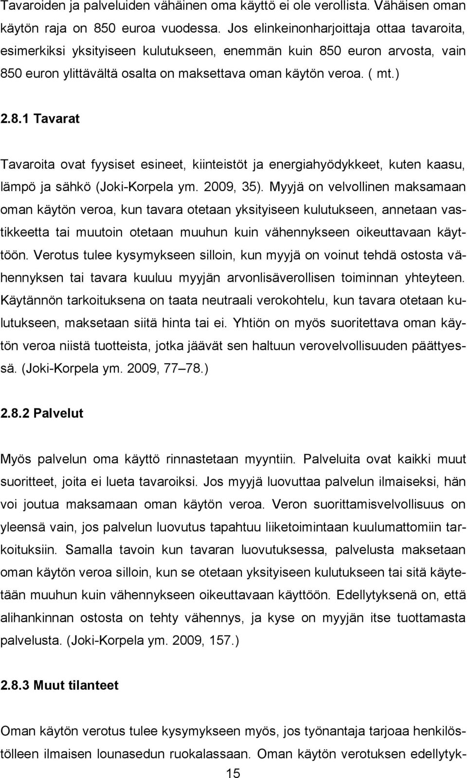 0 euron arvosta, vain 850 euron ylittävältä osalta on maksettava oman käytön veroa. ( mt.) 2.8.1 Tavarat Tavaroita ovat fyysiset esineet, kiinteistöt ja energiahyödykkeet, kuten kaasu, lämpö ja sähkö (Joki-Korpela ym.