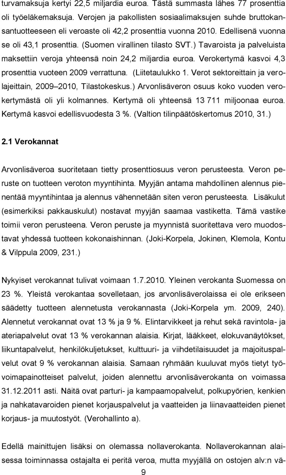 ) Tavaroista ja palveluista maksettiin veroja yhteensä noin 24,2 miljardia euroa. Verokertymä kasvoi 4,3 prosenttia vuoteen 2009 verrattuna. (Liitetaulukko 1.