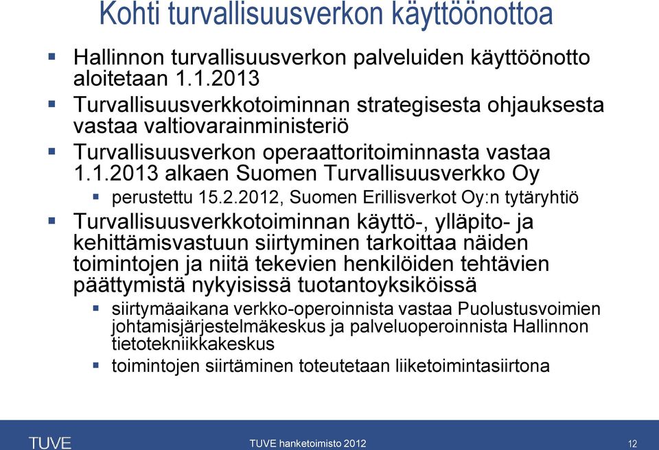 2.2012, Suomen Erillisverkot Oy:n tytäryhtiö Turvallisuusverkkotoiminnan käyttö-, ylläpito- ja kehittämisvastuun siirtyminen tarkoittaa näiden toimintojen ja niitä tekevien henkilöiden