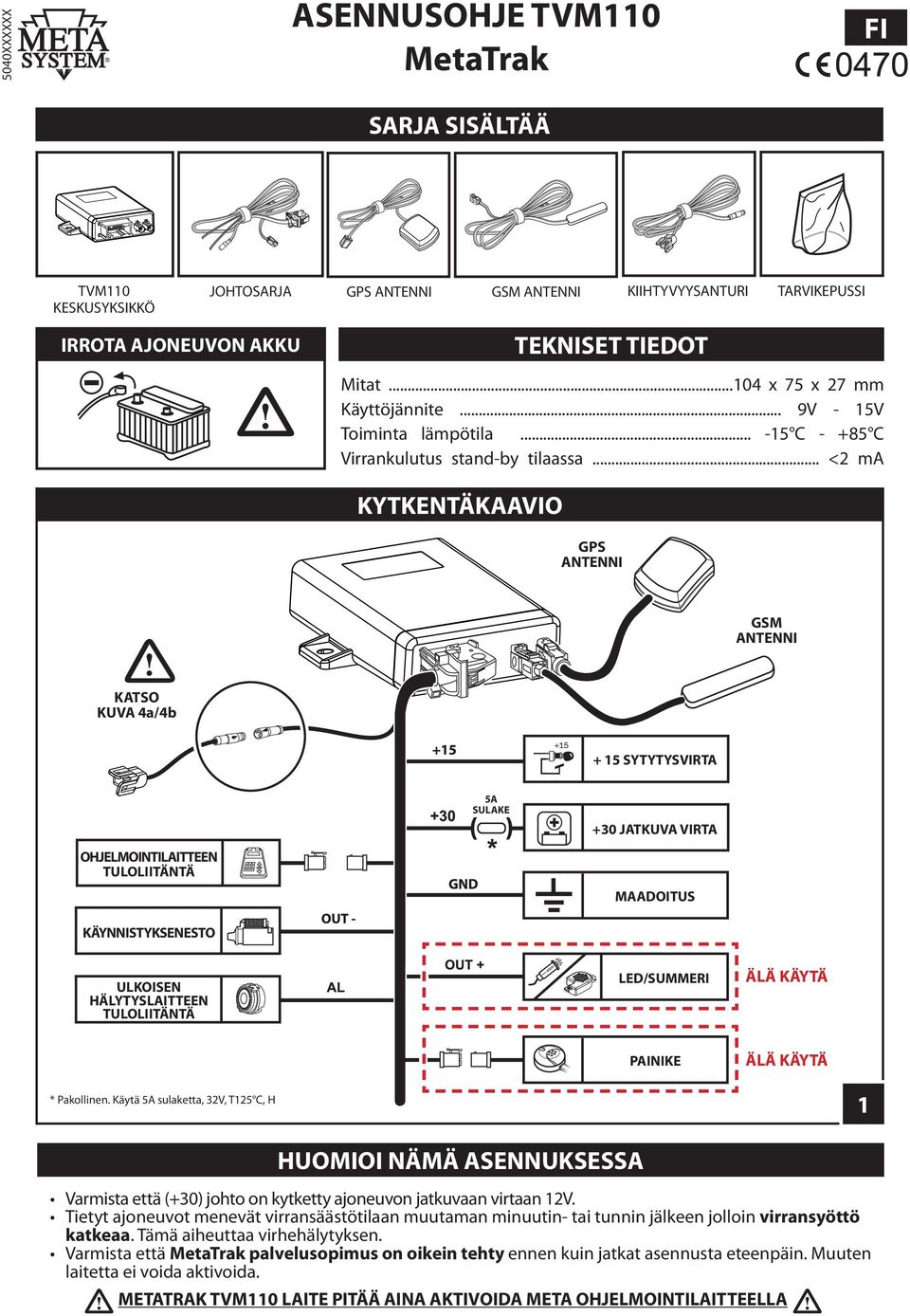 .. <2 ma KYTKENTÄKAAVIO GPS ANTENNI GSM ANTENNI KATSO KUVA 4a/4b + 15 SYTYTYSVIRTA OHJELMOINTILAITTEEN TULOLIITÄNTÄ KÄYNNISTYKSENESTO 5A SULAKE +30 JATKUVA VIRTA MAADOITUS ULKOISEN HÄLYTYSLAITTEEN