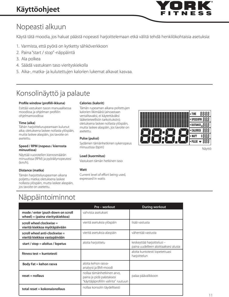 Konsolinäyttö ja palaute Profile window (profiili-ikkuna) Esittää vastuksen tason manuaalisessa moodissa ja ohjelman profiilin ohjelmamoodissa Time (aika) Tähän harjoittelurupeamaan kulunut aika;