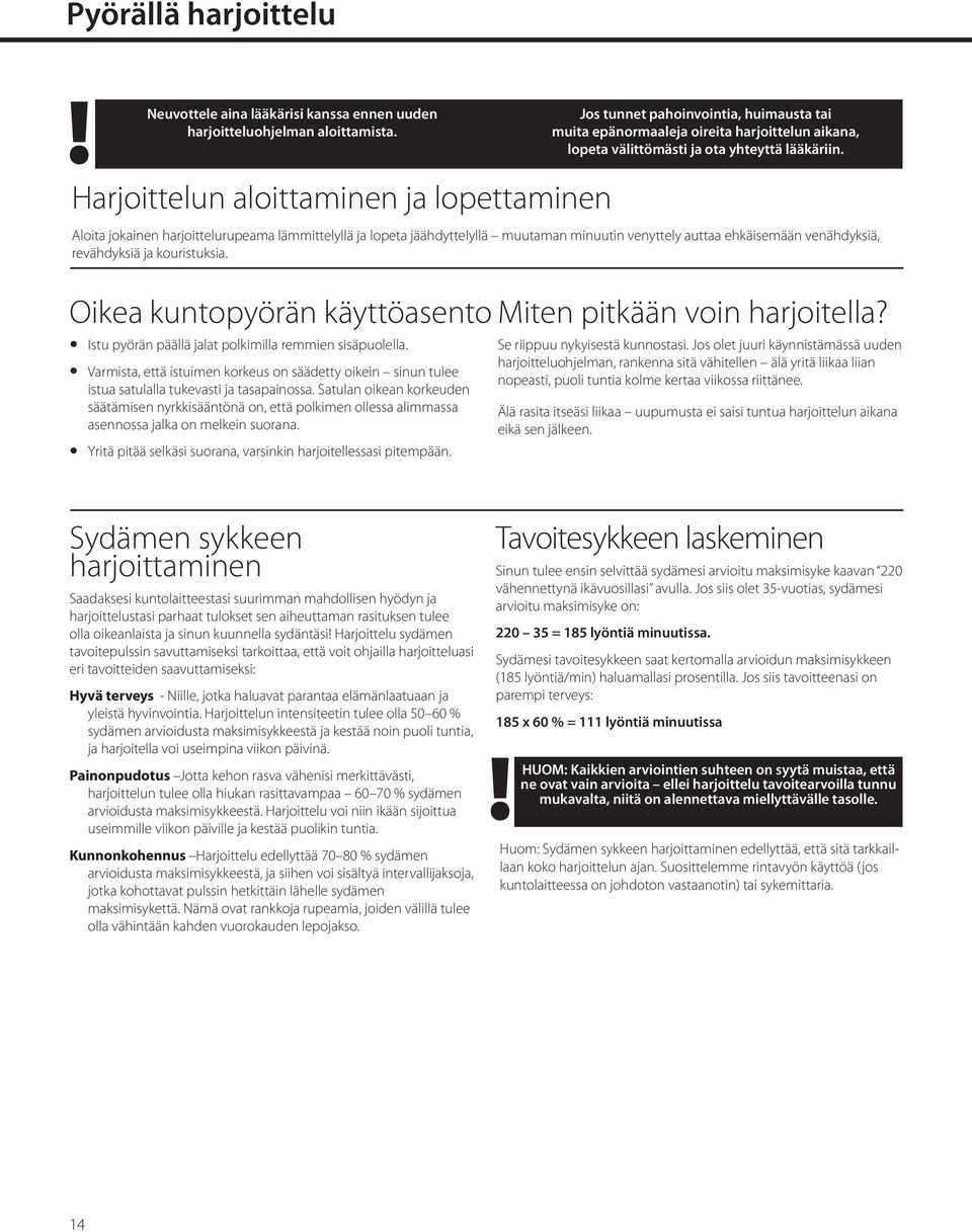 Satulan oikean korkeuden säätämisen nyrkkisääntönä on, että polkimen ollessa alimmassa asennossa jalka on melkein suorana. Yritä pitää selkäsi suorana, varsinkin harjoitellessasi pitempään.