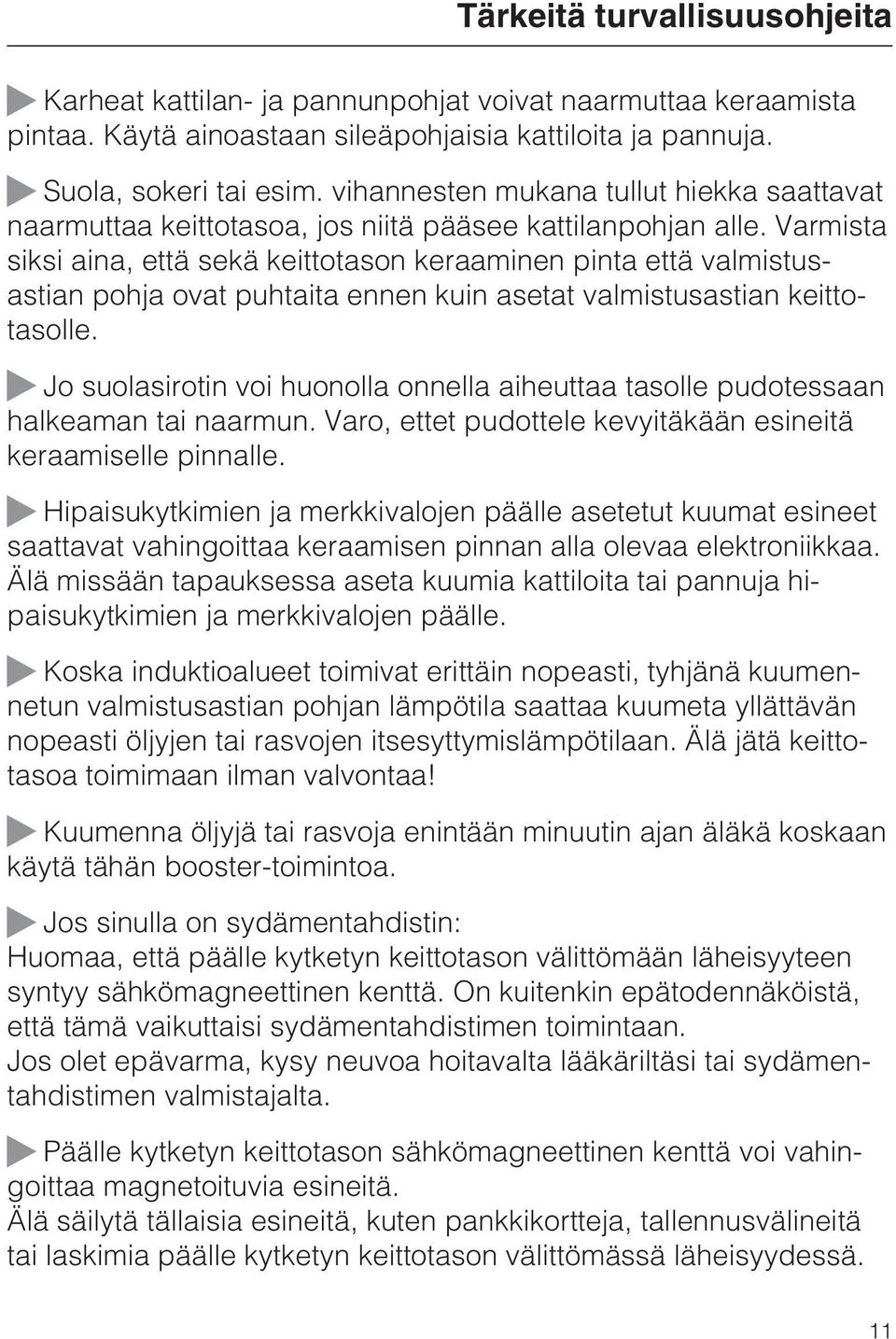 Varmista siksi aina, että sekä keittotason keraaminen pinta että valmistusastian pohja ovat puhtaita ennen kuin asetat valmistusastian keittotasolle.