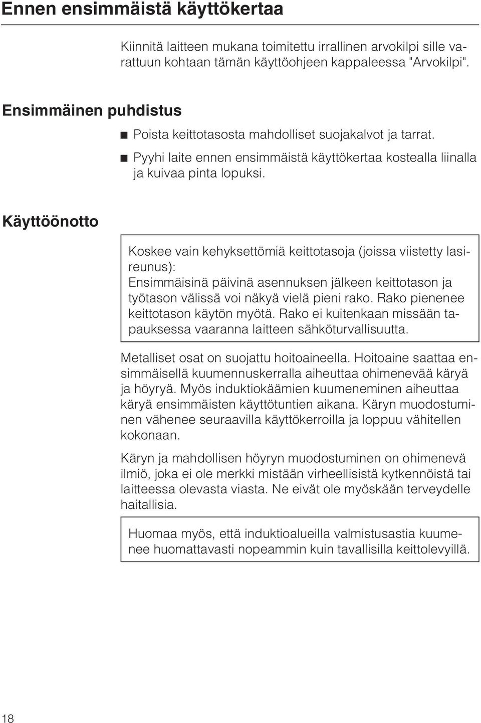 Käyttöönotto Koskee vain kehyksettömiä keittotasoja (joissa viistetty lasireunus): Ensimmäisinä päivinä asennuksen jälkeen keittotason ja työtason välissä voi näkyä vielä pieni rako.