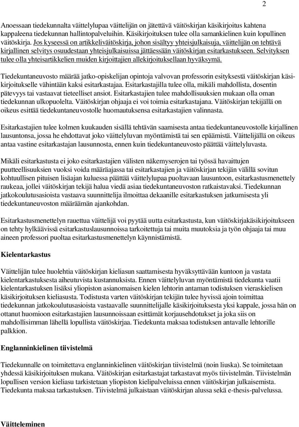 Jos kyseessä on artikkeliväitöskirja, johon sisältyy yhteisjulkaisuja, väittelijän on tehtävä kirjallinen selvitys osuudestaan yhteisjulkaisuissa jättäessään väitöskirjan esitarkastukseen.