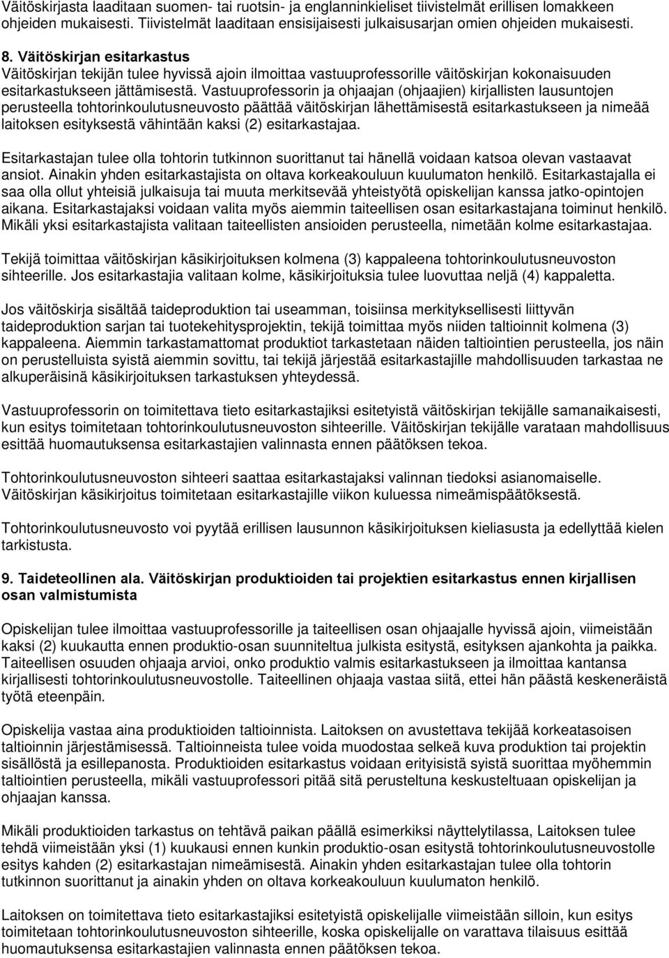 Vastuuprofessorin ja ohjaajan (ohjaajien) kirjallisten lausuntojen perusteella tohtorinkoulutusneuvosto päättää väitöskirjan lähettämisestä esitarkastukseen ja nimeää laitoksen esityksestä vähintään