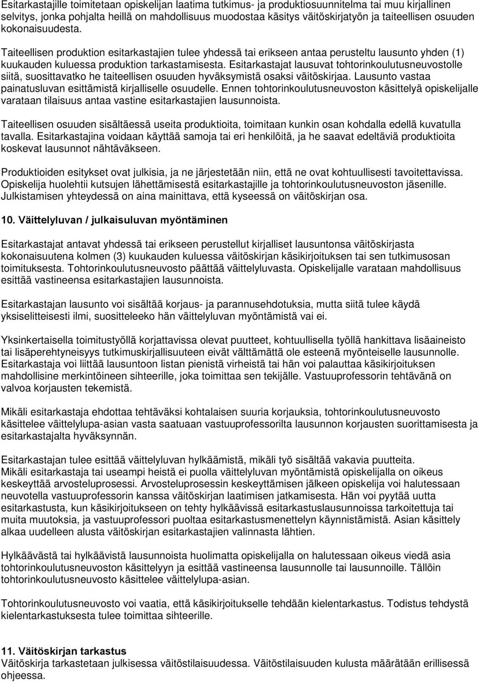 Esitarkastajat lausuvat tohtorinkoulutusneuvostolle siitä, suosittavatko he taiteellisen osuuden hyväksymistä osaksi väitöskirjaa. Lausunto vastaa painatusluvan esittämistä kirjalliselle osuudelle.