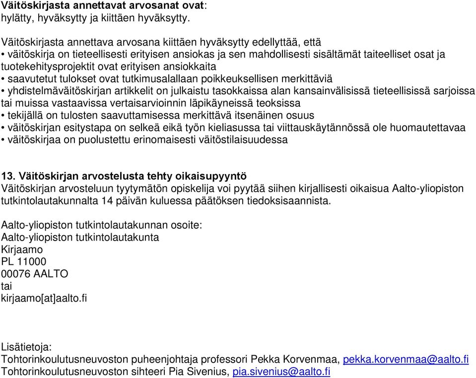 erityisen ansiokkaita saavutetut tulokset ovat tutkimusalallaan poikkeuksellisen merkittäviä yhdistelmäväitöskirjan artikkelit on julkaistu tasokkaissa alan kansainvälisissä tieteellisissä sarjoissa