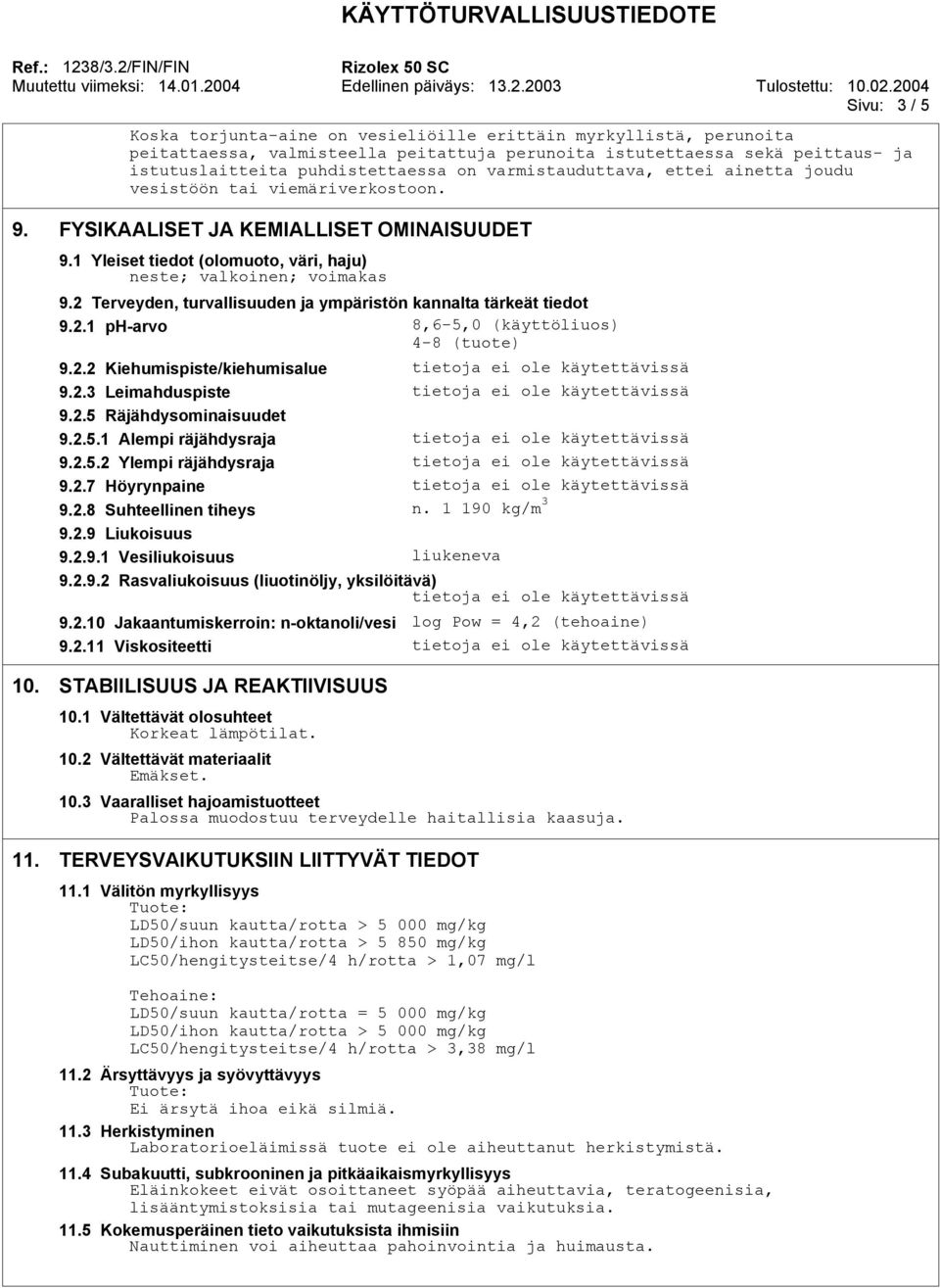 2 Terveyden, turvallisuuden ja ympäristön kannalta tärkeät tiedot 9.2.1 ph-arvo 8,6-5,0 (käyttöliuos) 4-8 (tuote) 9.2.2 Kiehumispiste/kiehumisalue tietoja ei ole käytettävissä 9.2.3 Leimahduspiste tietoja ei ole käytettävissä 9.