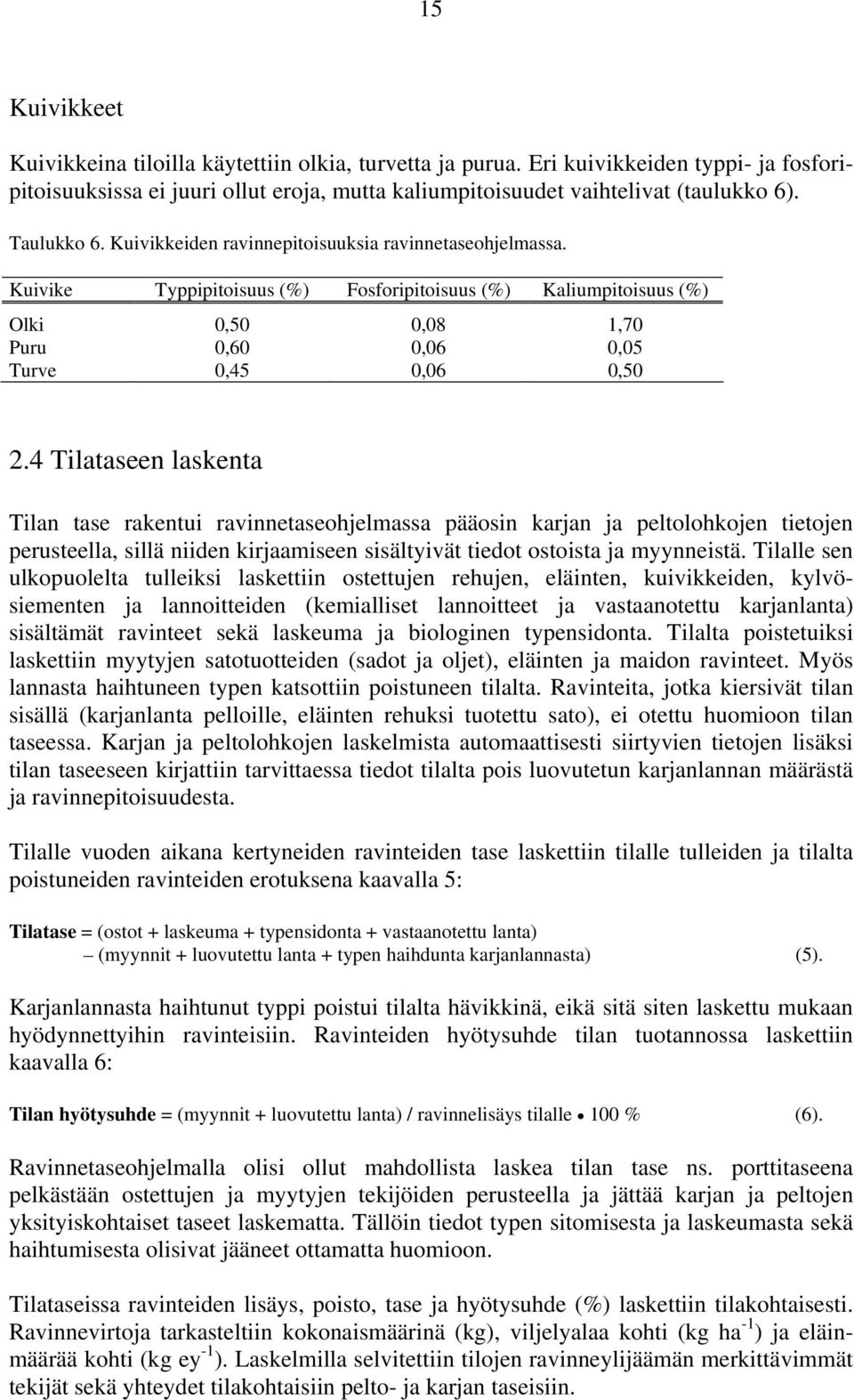 4 Tilataseen laskenta Tilan tase rakentui ravinnetaseohjelmassa pääosin karjan ja peltolohkojen tietojen perusteella, sillä niiden kirjaamiseen sisältyivät tiedot ostoista ja myynneistä.