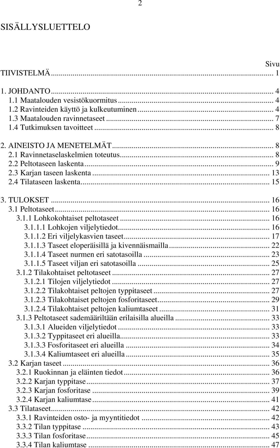 TULOKSET... 16 3.1 Peltotaseet... 16 3.1.1 Lohkokohtaiset peltotaseet... 16 3.1.1.1 Lohkojen viljelytiedot... 16 3.1.1.2 Eri viljelykasvien taseet... 17 3.1.1.3 Taseet eloperäisillä ja kivennäismailla.