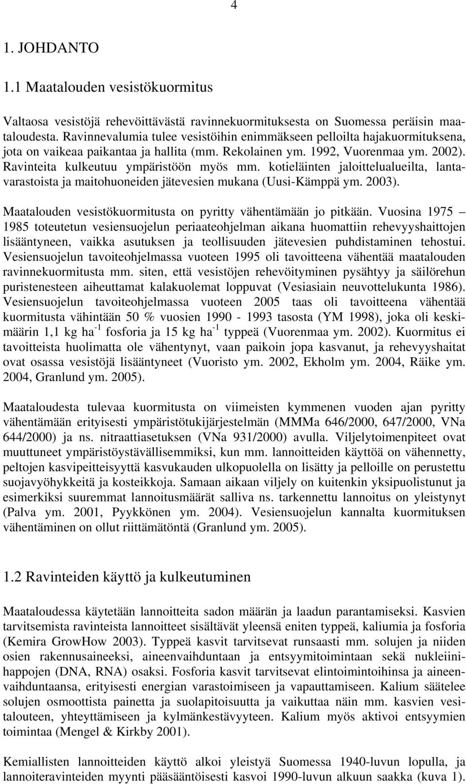 kotieläinten jaloittelualueilta, lantavarastoista ja maitohuoneiden jätevesien mukana (Uusi-Kämppä ym. 2003). Maatalouden vesistökuormitusta on pyritty vähentämään jo pitkään.