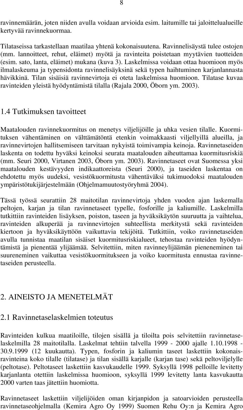 Laskelmissa voidaan ottaa huomioon myös ilmalaskeuma ja typensidonta ravinnelisäyksinä sekä typen haihtuminen karjanlannasta hävikkinä. Tilan sisäisiä ravinnevirtoja ei oteta laskelmissa huomioon.