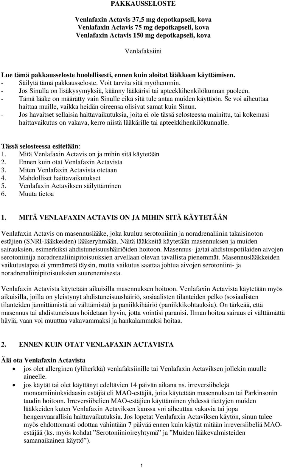 - Tämä lääke on määrätty vain Sinulle eikä sitä tule antaa muiden käyttöön. Se voi aiheuttaa haittaa muille, vaikka heidän oireensa olisivat samat kuin Sinun.