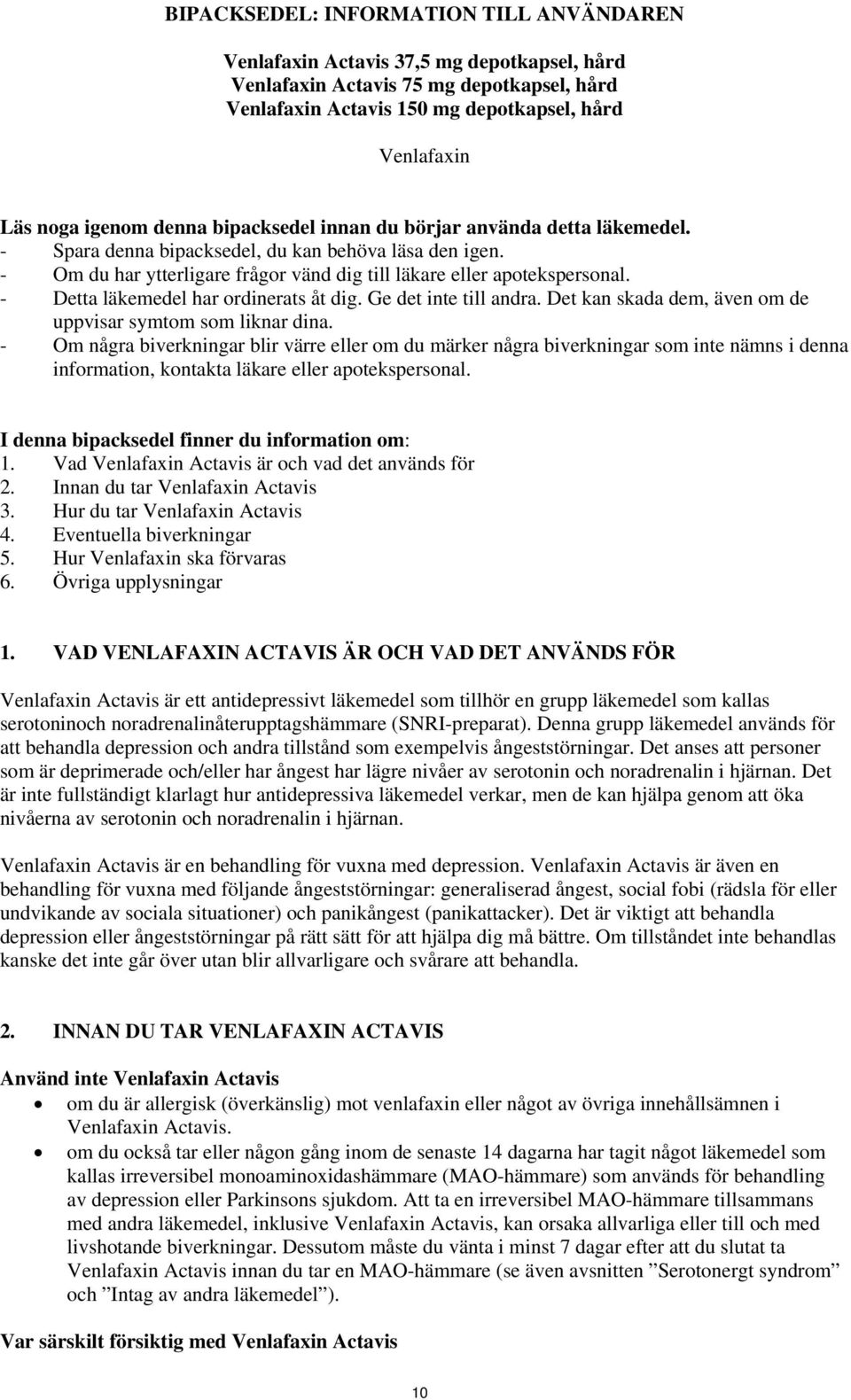 - Detta läkemedel har ordinerats åt dig. Ge det inte till andra. Det kan skada dem, även om de uppvisar symtom som liknar dina.